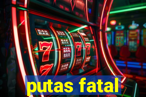 putas fatal